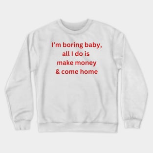 I’m-boring-baby-all-i-do-is-make-money Crewneck Sweatshirt